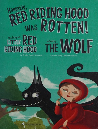 Honestly, Red Riding Hood was Rotten!   : the Story of Little Red Riding Hood as Told by the Wolf  /